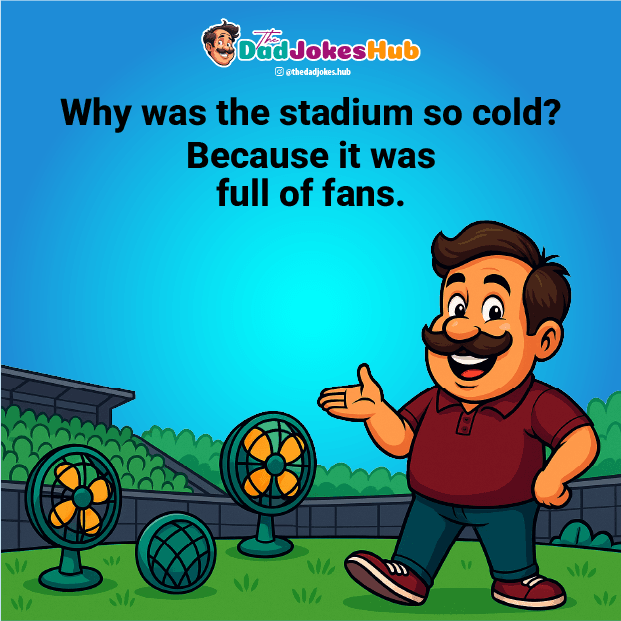 Best Dad Jokes – Why was the stadium so cold? Because it was full of fans.