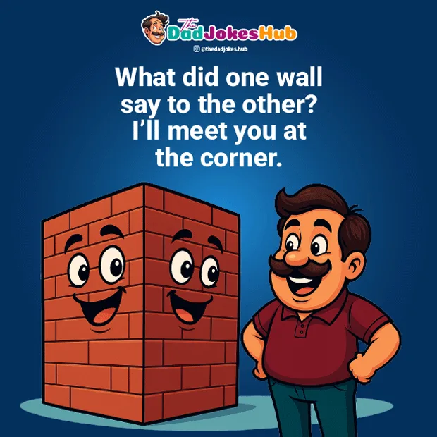 Clean Dad Jokes – What did one wall say to the other? I’ll meet you at the corner