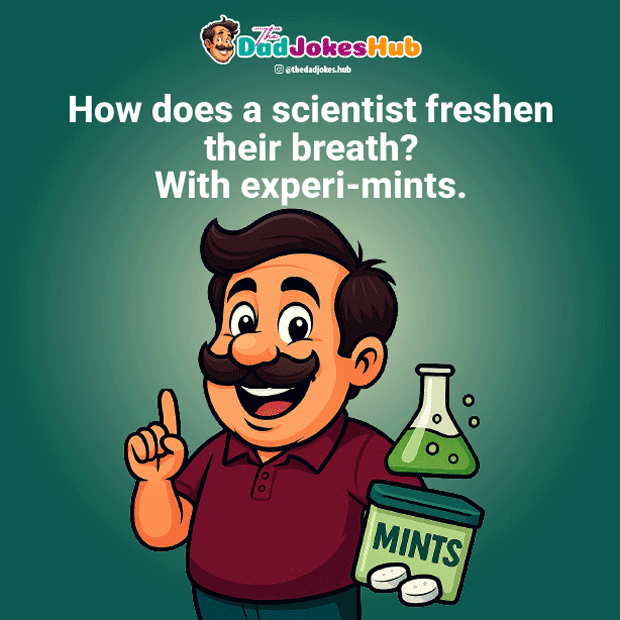 Clean Dad Jokes – How does a scientist freshen their breath? With experi-mints